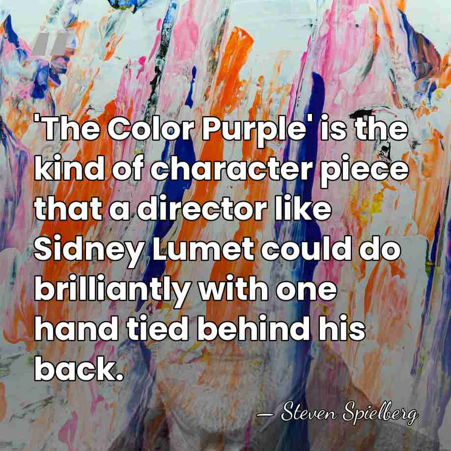 'The Color Purple' is the kind of character piece that a director&hellip; - Steven Spielberg