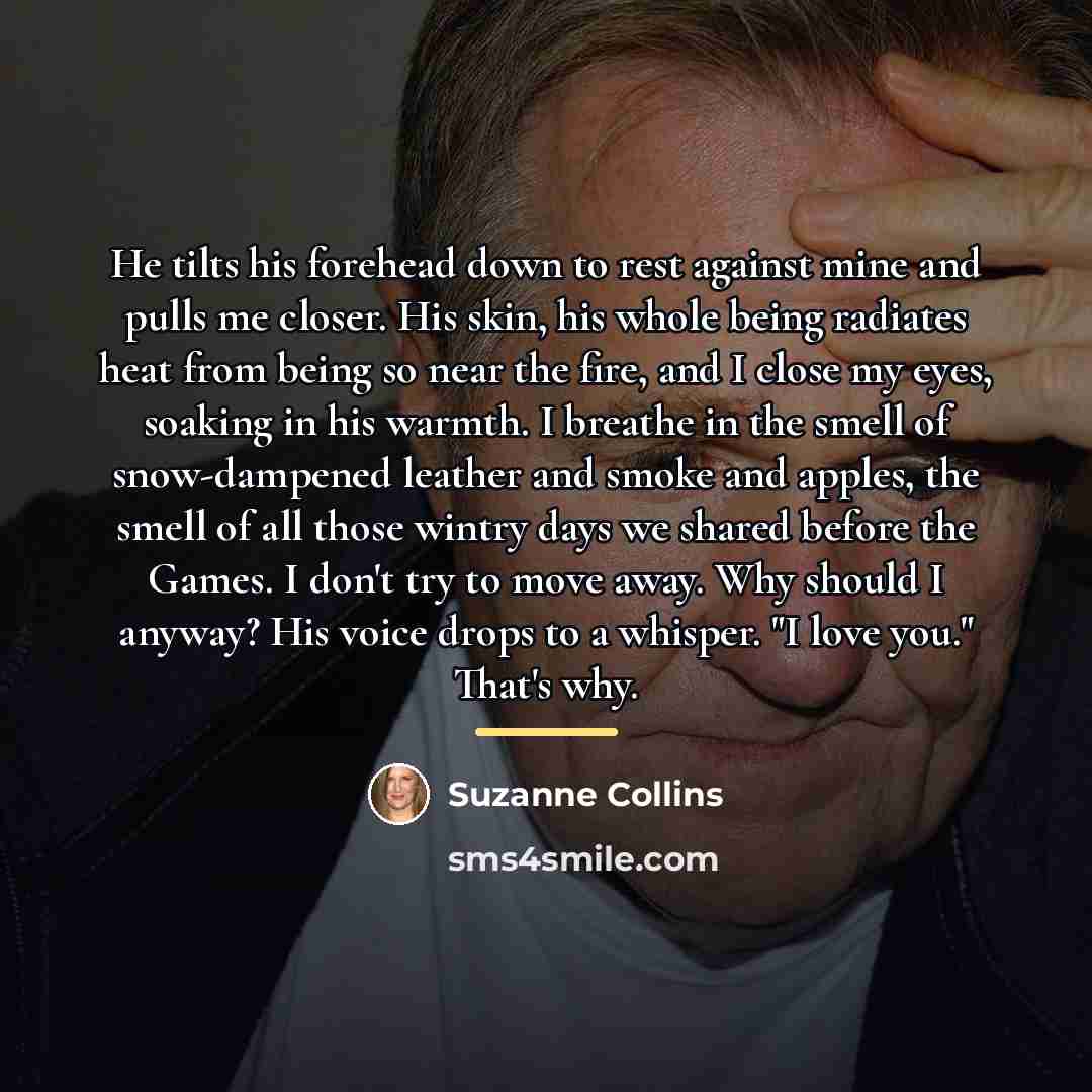 “He tilts his forehead down to rest against mine and…” quote by Suzanne Collins
