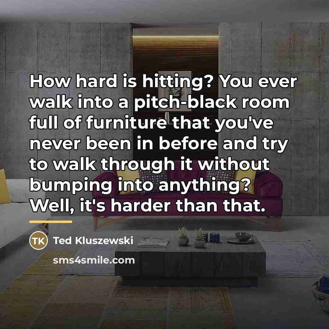 “How hard is hitting? You ever walk into a pitch-black…” quote by Ted Kluszewski