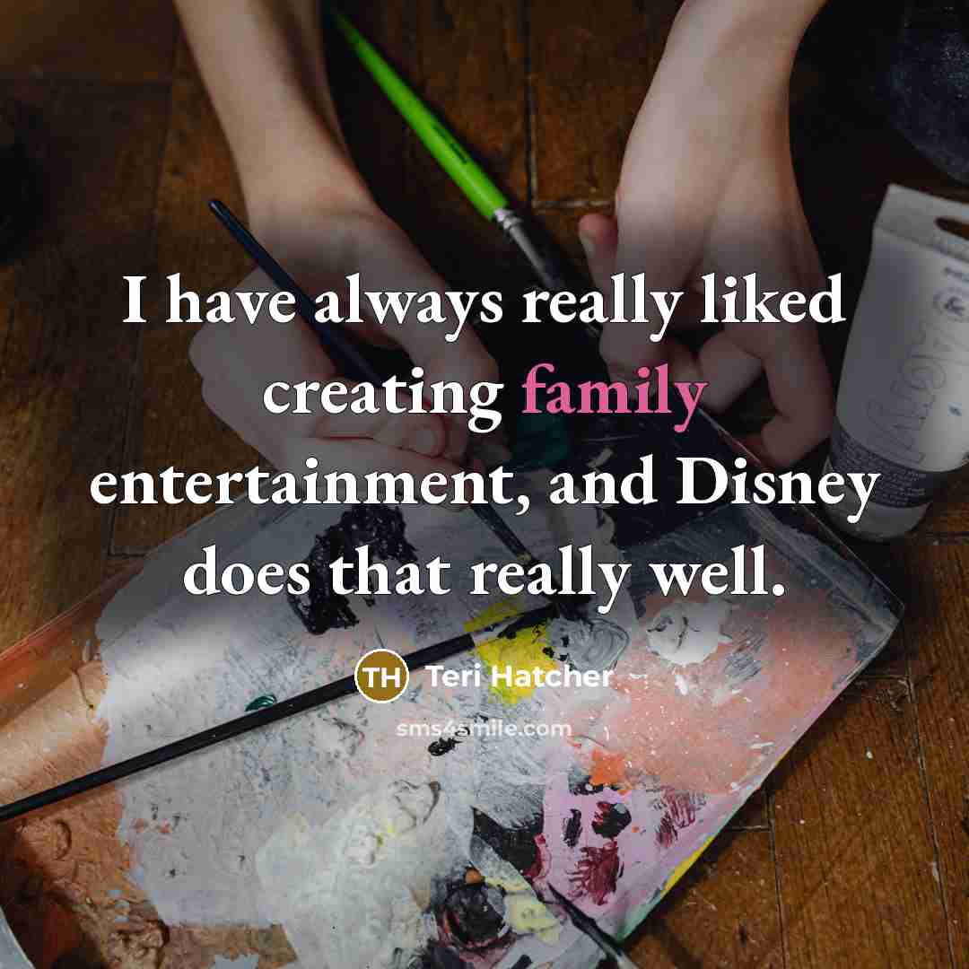 “I have always really liked creating family entertainment, and Disney…” quote by Teri Hatcher