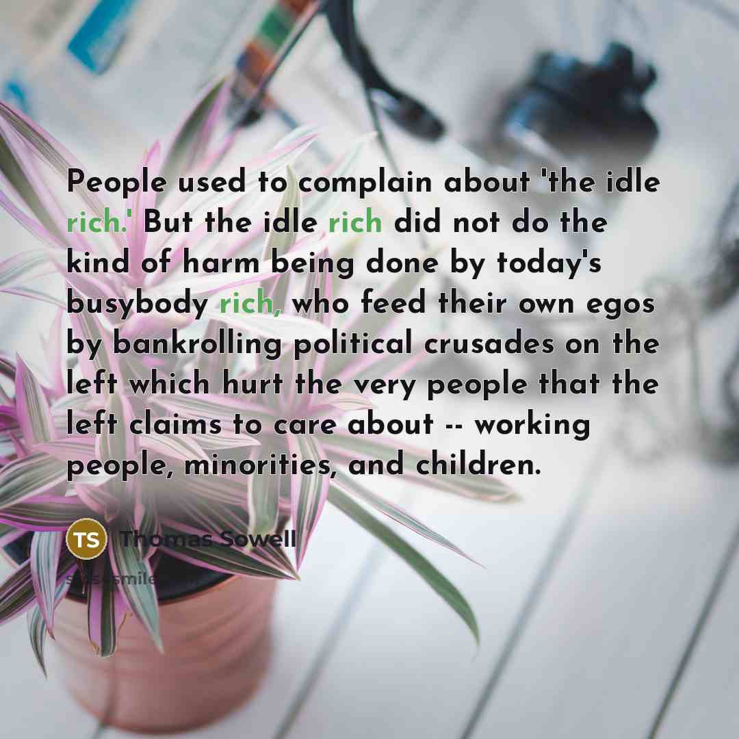 “People used to complain about 'the idle rich.' But the…” quote by Thomas Sowell
