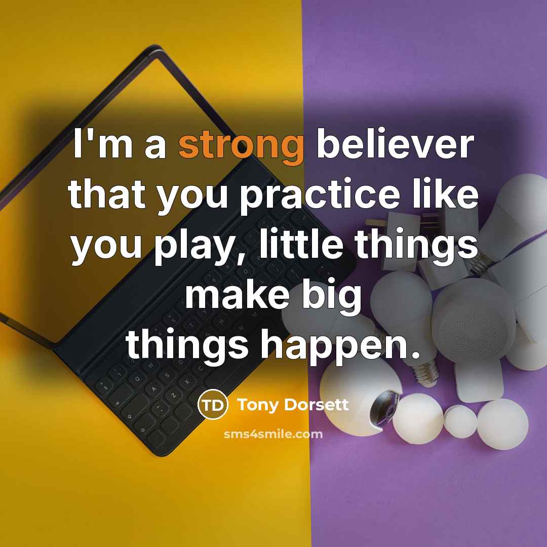 “I'm a strong believer that you practice like you play,…” quote by Tony Dorsett