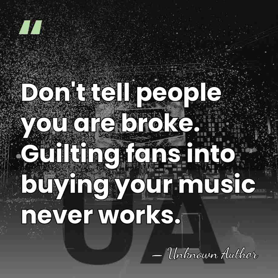 Don't tell people you are broke. Guilting fans into buying your music&hellip; - Ari Herstand
