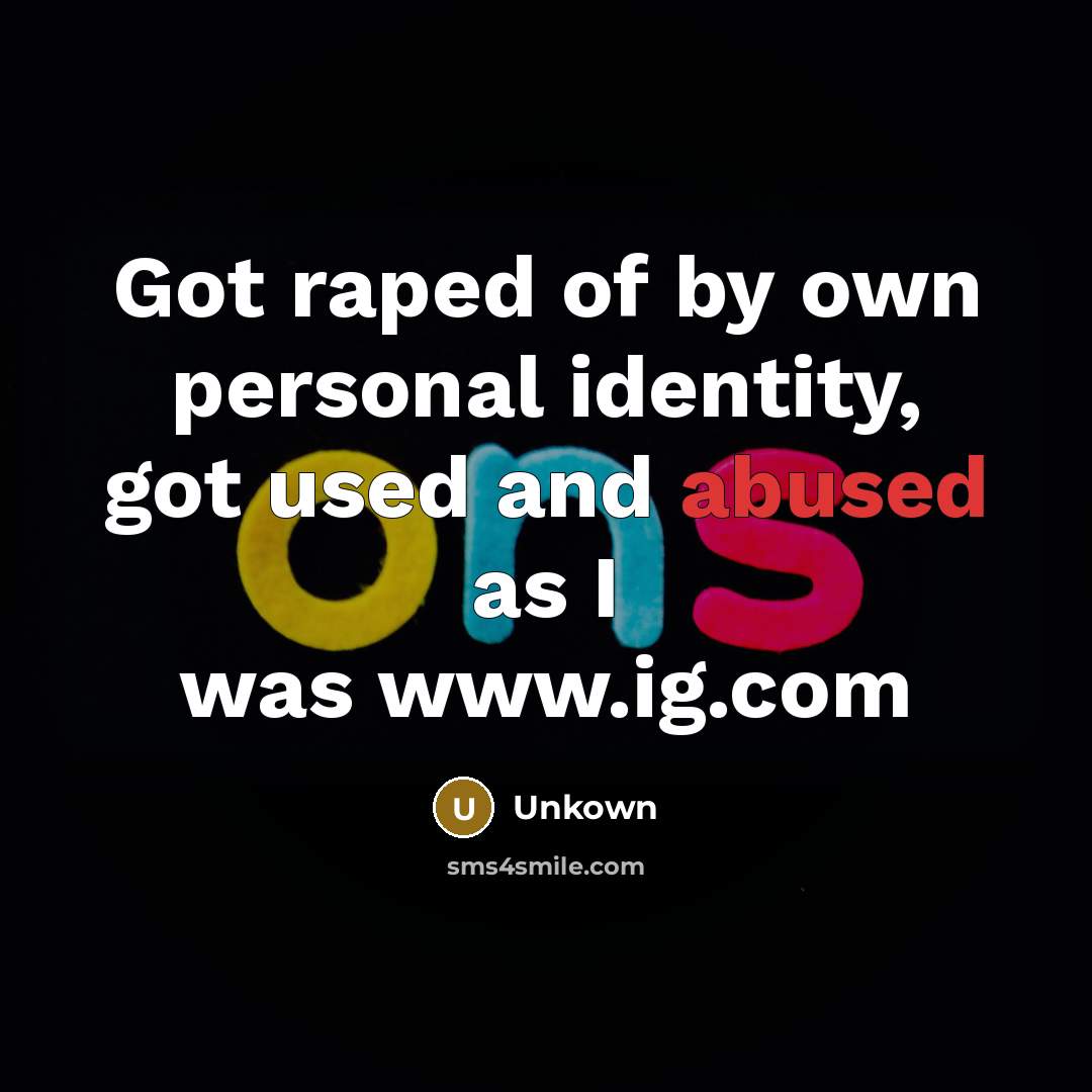 “Got raped of by own personal identity, got used and abused as I was www.ig.com” quote by Unkown
