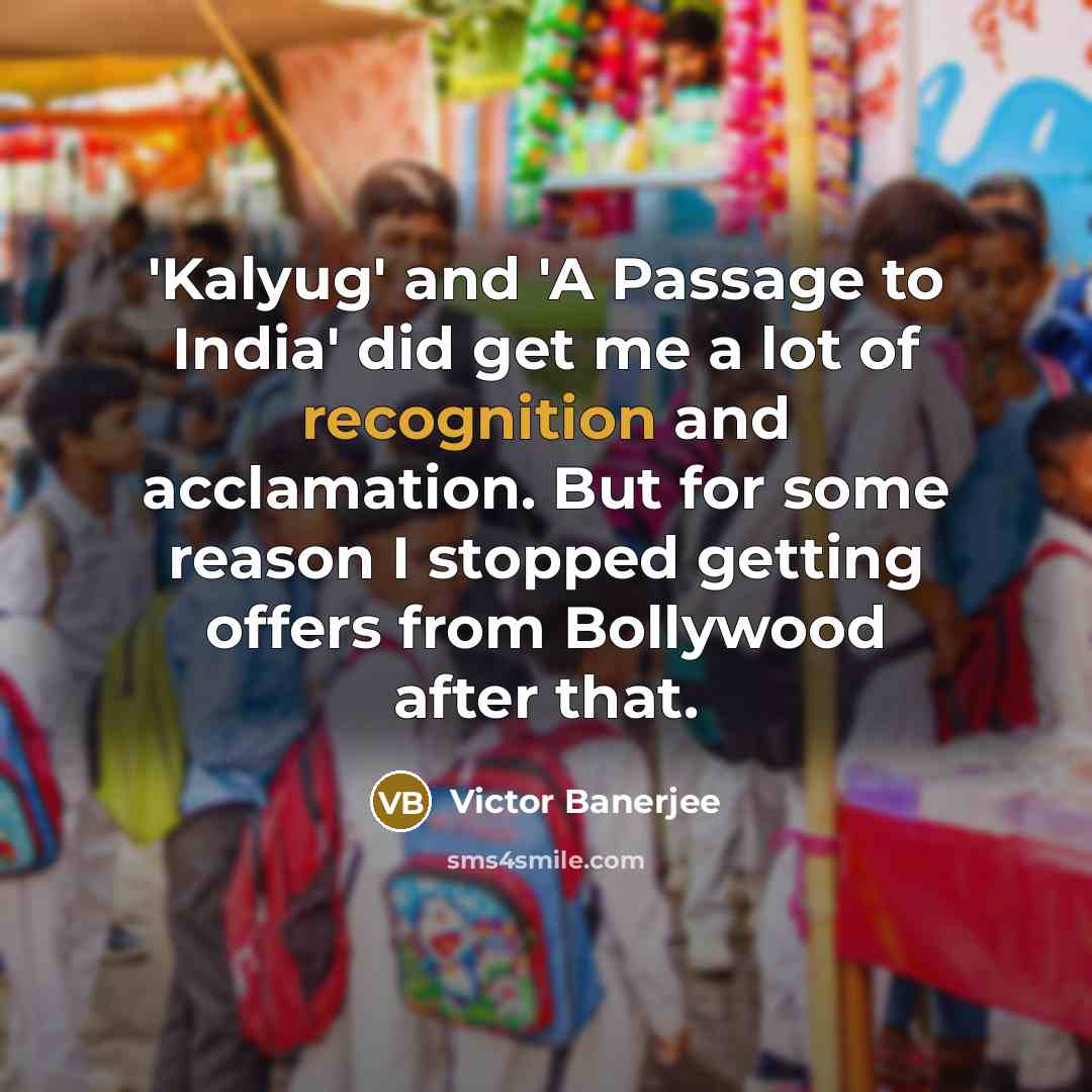 “'Kalyug' and 'A Passage to India' did get me a…” quote by Victor Banerjee