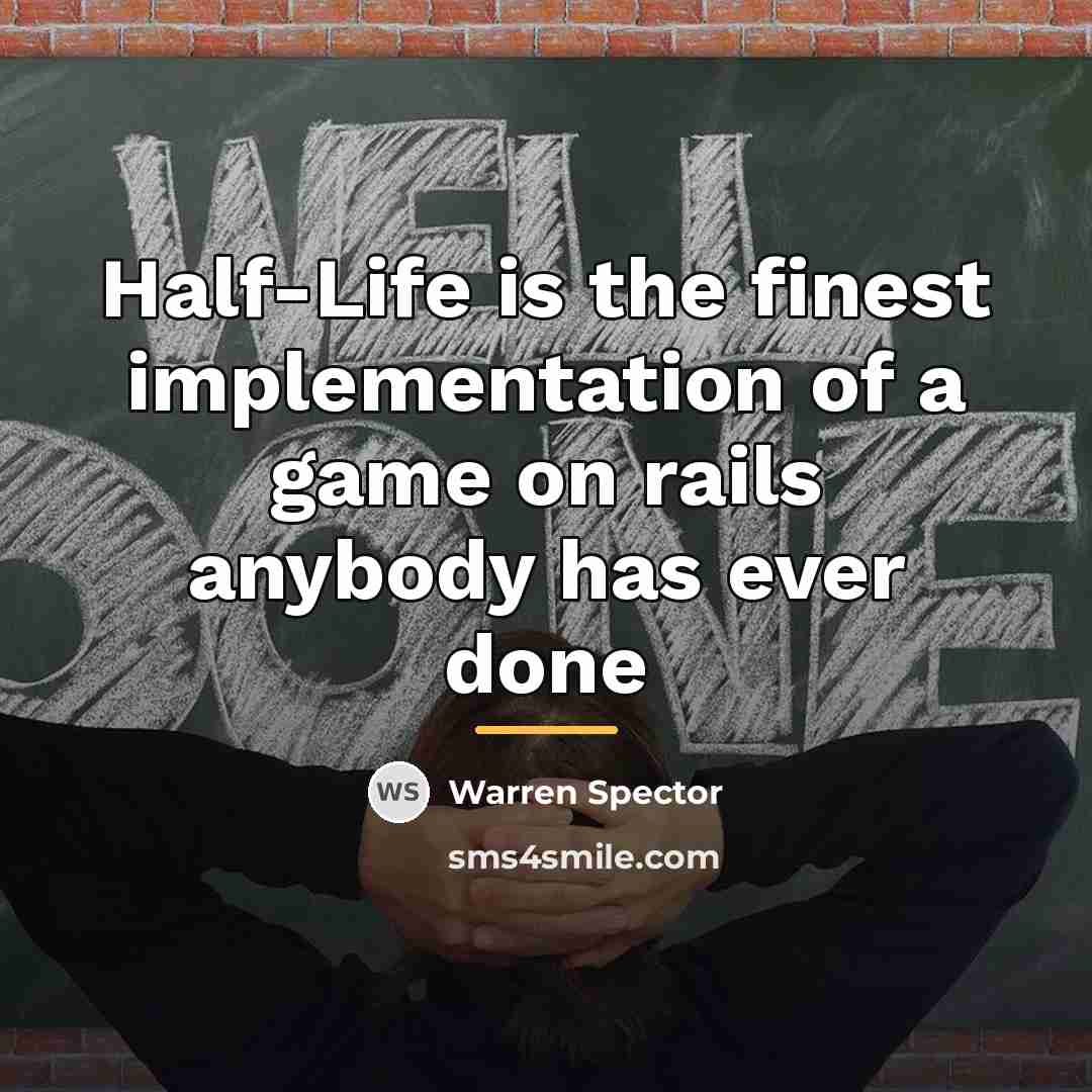 “Half-Life is the finest implementation of a game on rails…” quote by Warren Spector