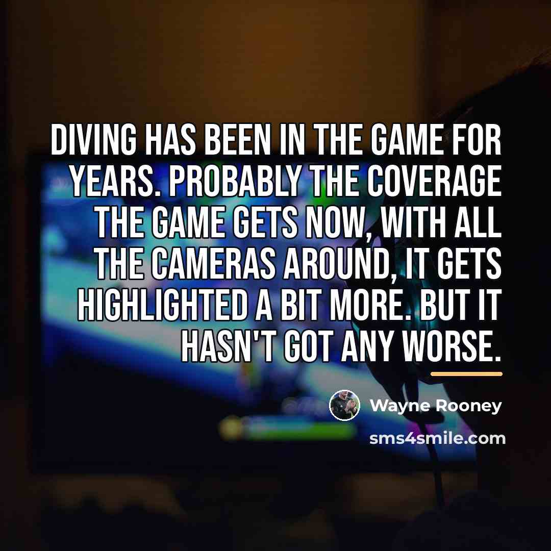 “Diving has been in the game for years. Probably the…” quote by Wayne Rooney