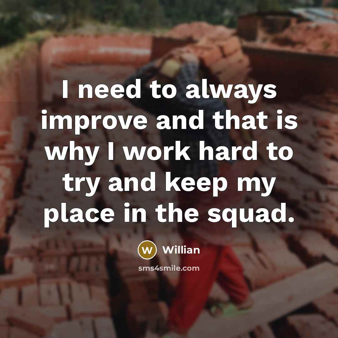 “I need to always improve and that is why I work hard to try and keep my place in the squad.” quote by Willian
