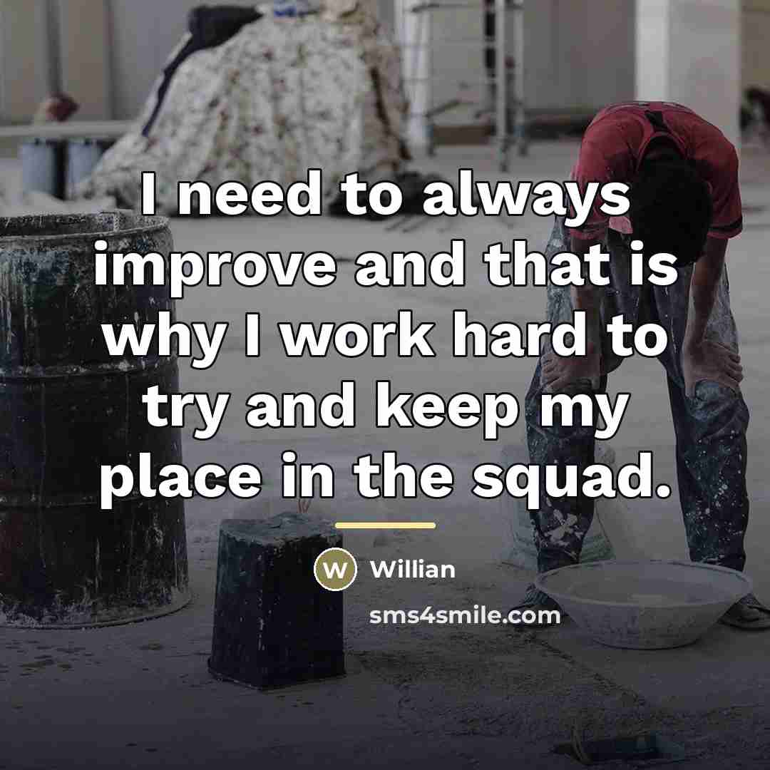 “I need to always improve and that is why I…” quote by Willian