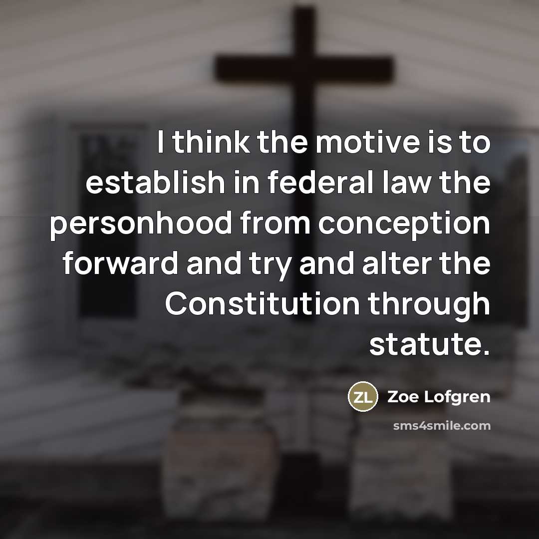 “I think the motive is to establish in federal law…” quote by Zoe Lofgren