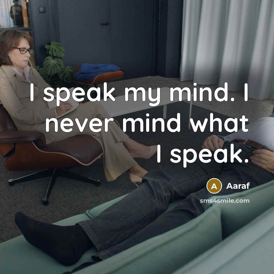 “I speak my mind. I never mind what I speak.” quote by Aaraf