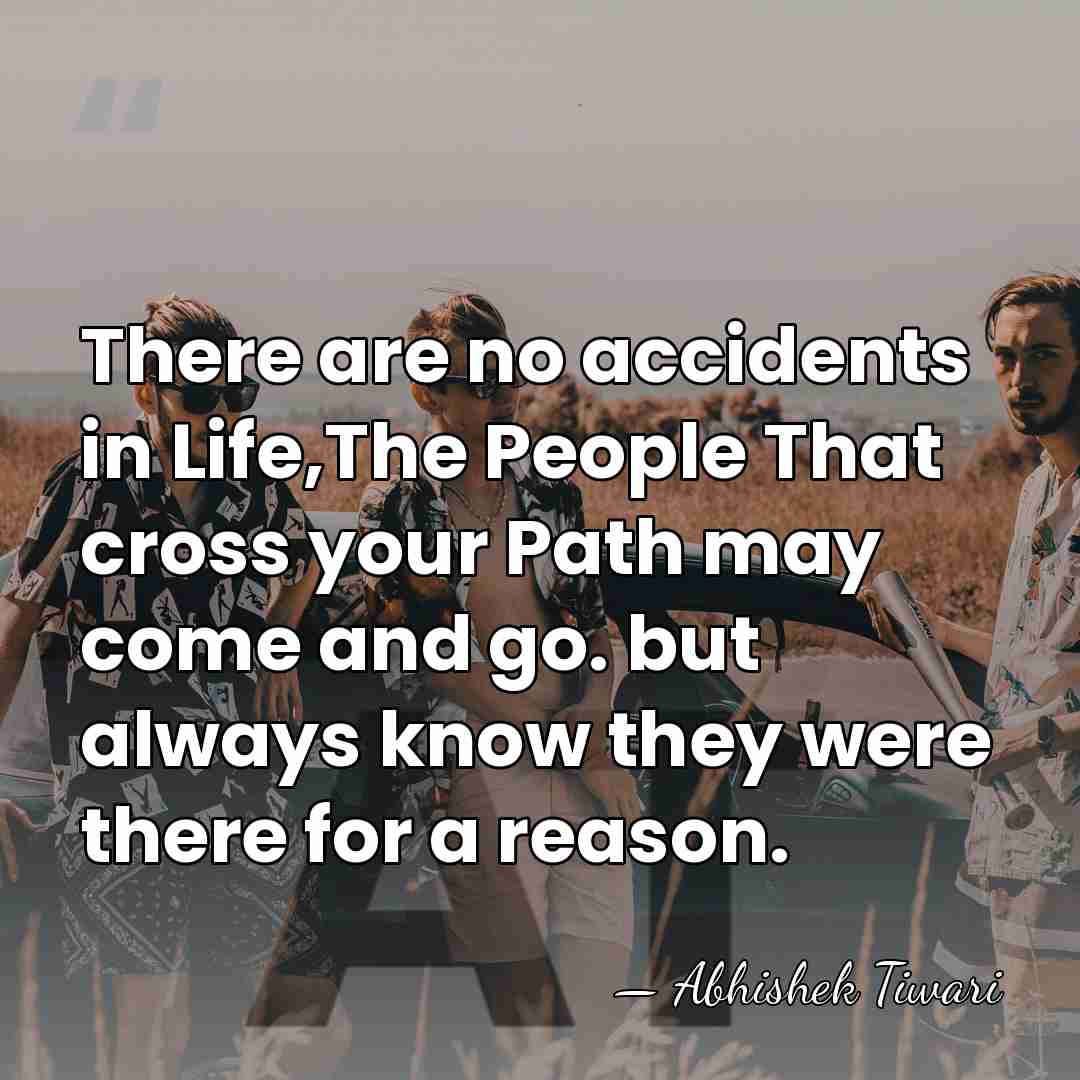 There are no accidents in Life,The People That cross your Path may&hellip; - Abhishek Tiwari