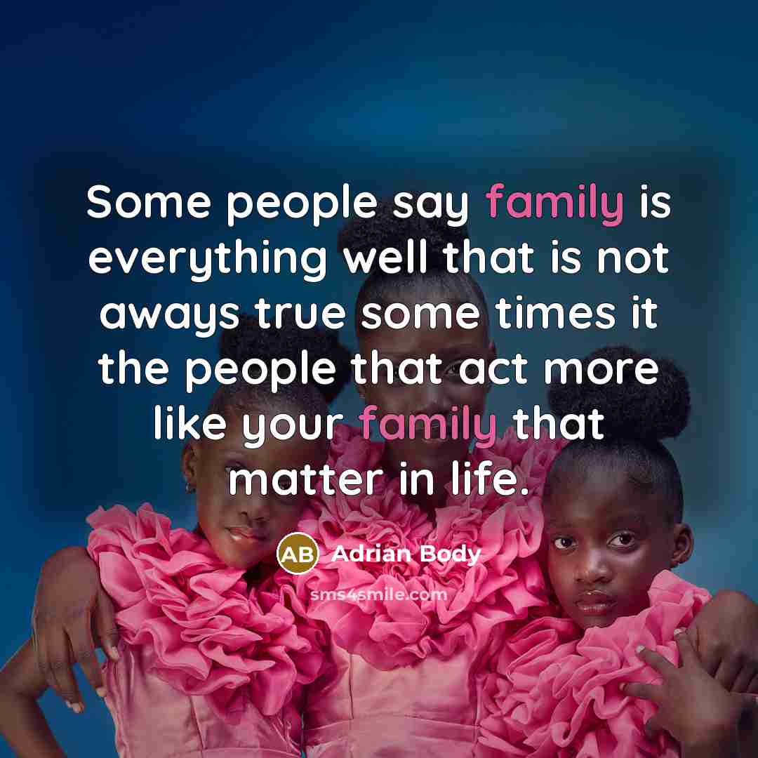 “Some people say family is everything well that is not…” quote by Adrian Body
