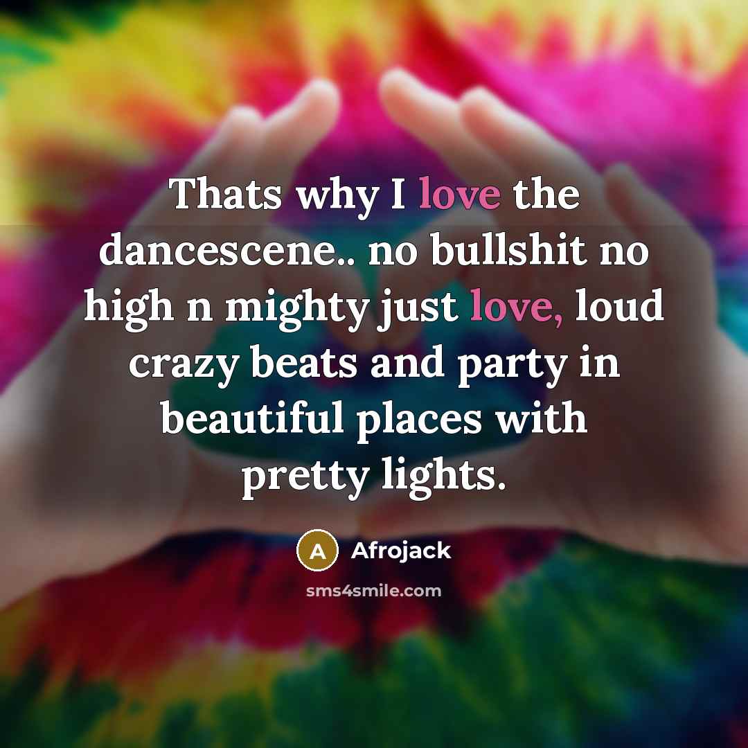 “Thats why I love the dancescene.. no bullshit no high n mighty just love, loud crazy beats and party in beautiful places with pretty lights.” quote by Afrojack