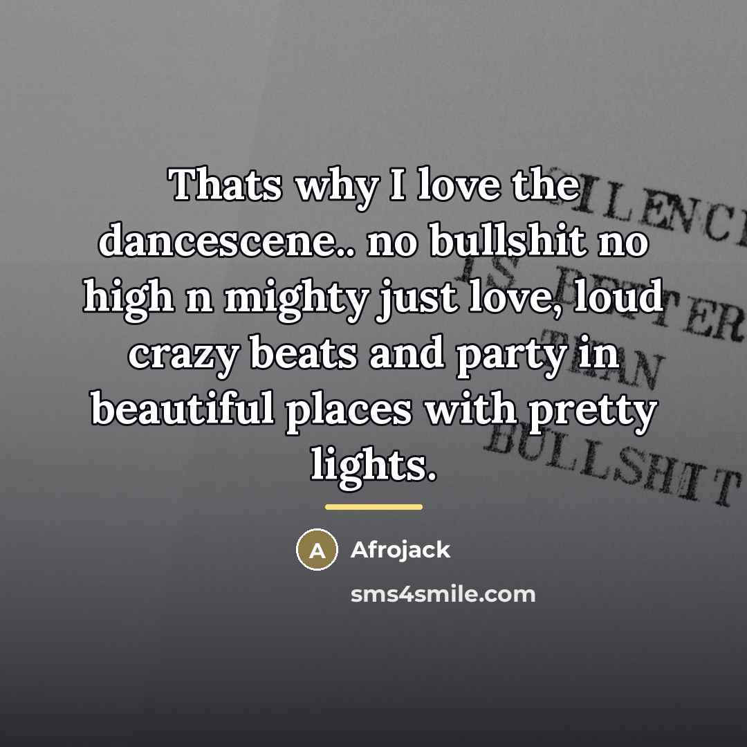 “Thats why I love the dancescene.. no bullshit no high…” quote by Afrojack