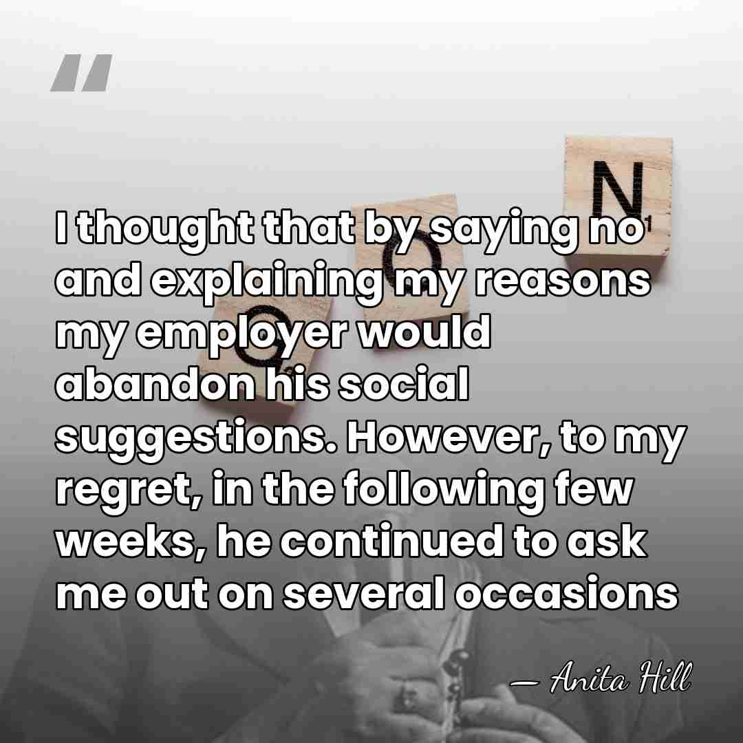 I thought that by saying no and explaining my reasons my employer&hellip; - Anita Hill