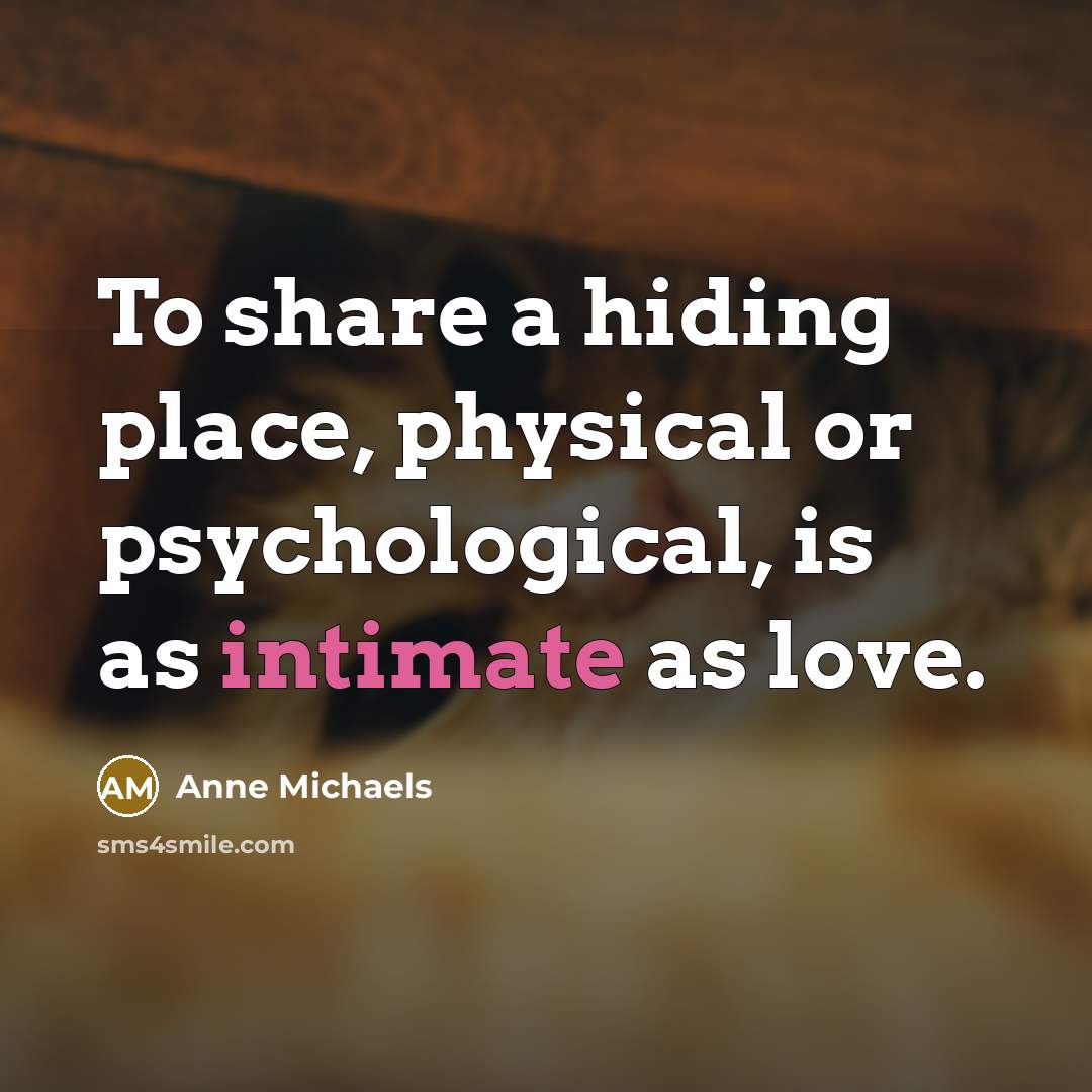 “To share a hiding place, physical or psychological, is as…” quote by Anne Michaels