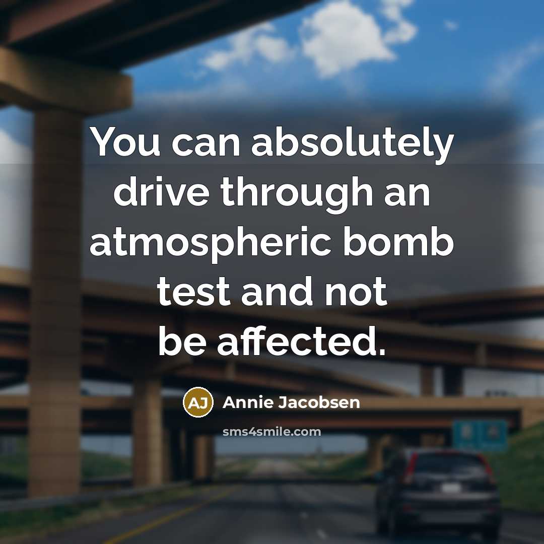 “You can absolutely drive through an atmospheric bomb test and…” quote by Annie Jacobsen