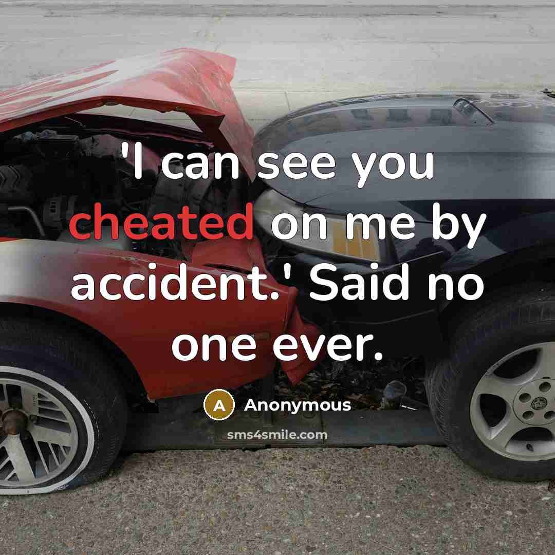 “'I can see you cheated on me by accident.' Said no one ever.” quote by Anonymous