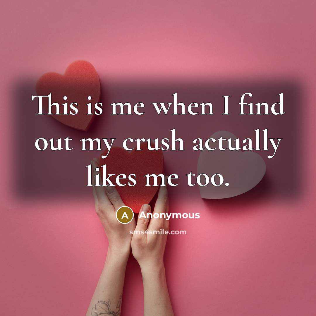 “This is me when I find out my crush actually likes me too.” quote by Anonymous