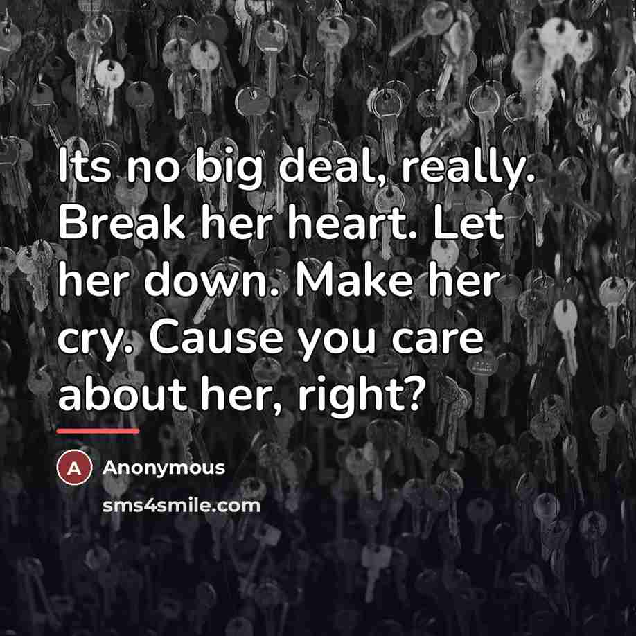 “Its no big deal, really. Break her heart. Let her…” quote by Anonymous