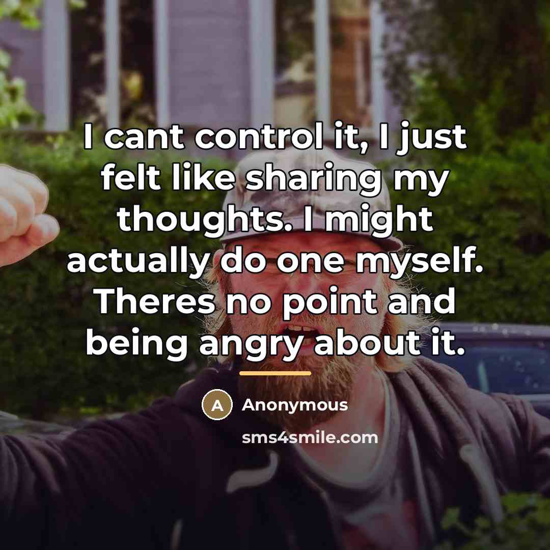 “I cant control it, I just felt like sharing my…” quote by Anonymous