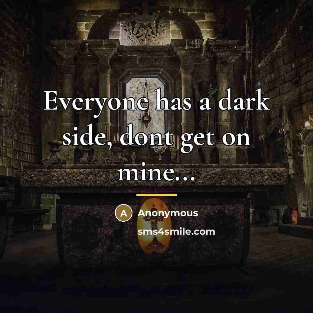 “Everyone has a dark side, dont get on mine...…” quote by Anonymous