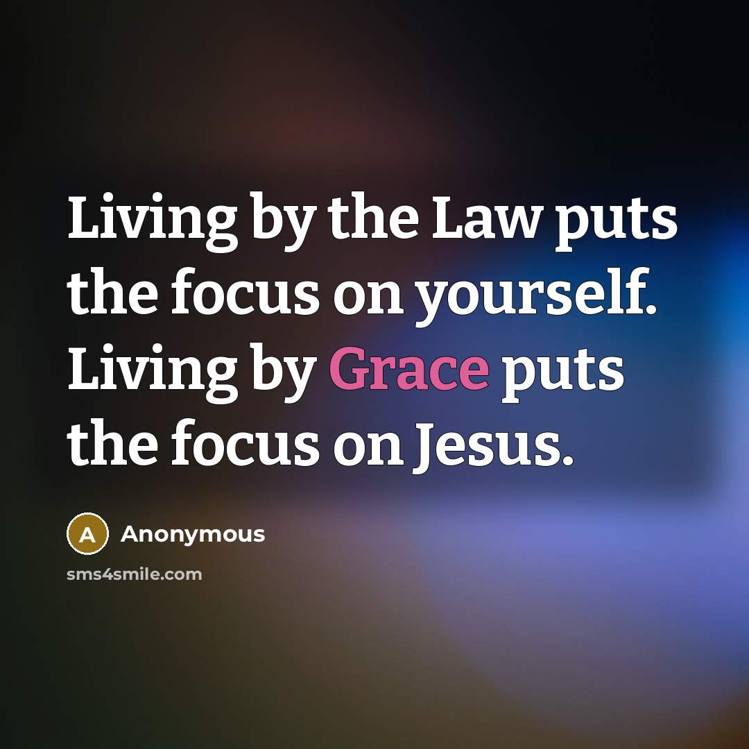 “Living by the Law puts the focus on yourself. Living…” quote by Anonymous