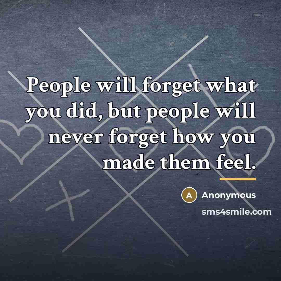 “People will forget what you did, but people will never…” quote by Anonymous