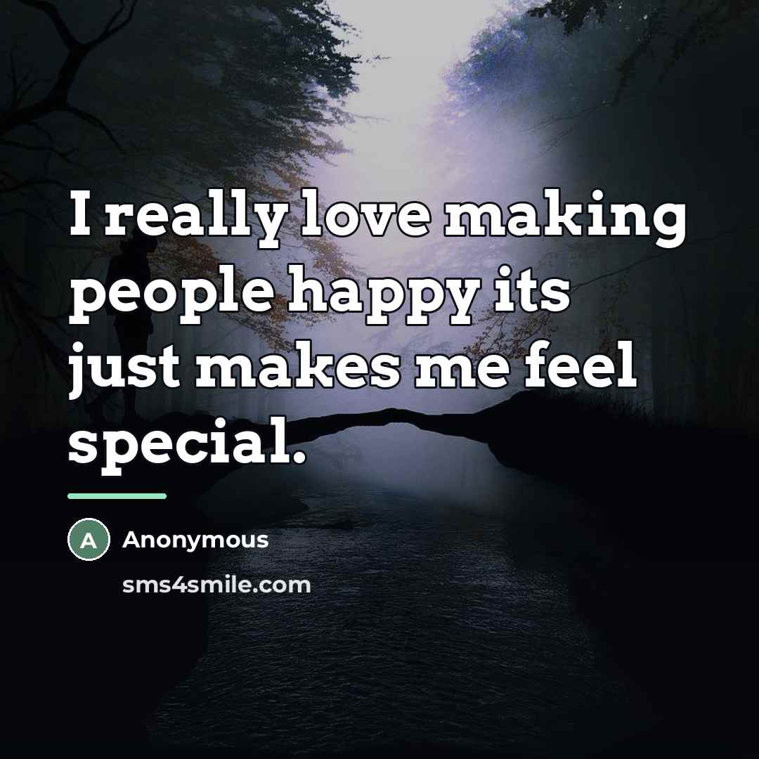 “I really love making people happy its just makes me…” quote by Anonymous