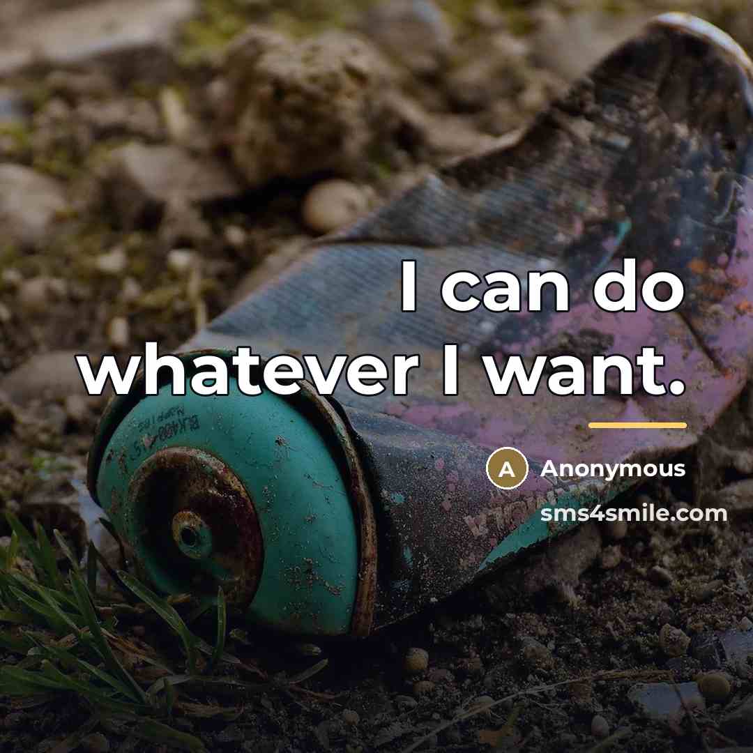 “I can do whatever I want.…” quote by Anonymous
