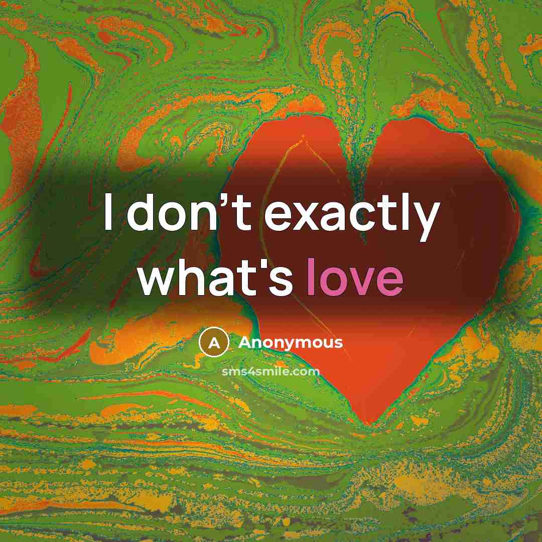 “I don't exactly what's love” quote by Anonymous