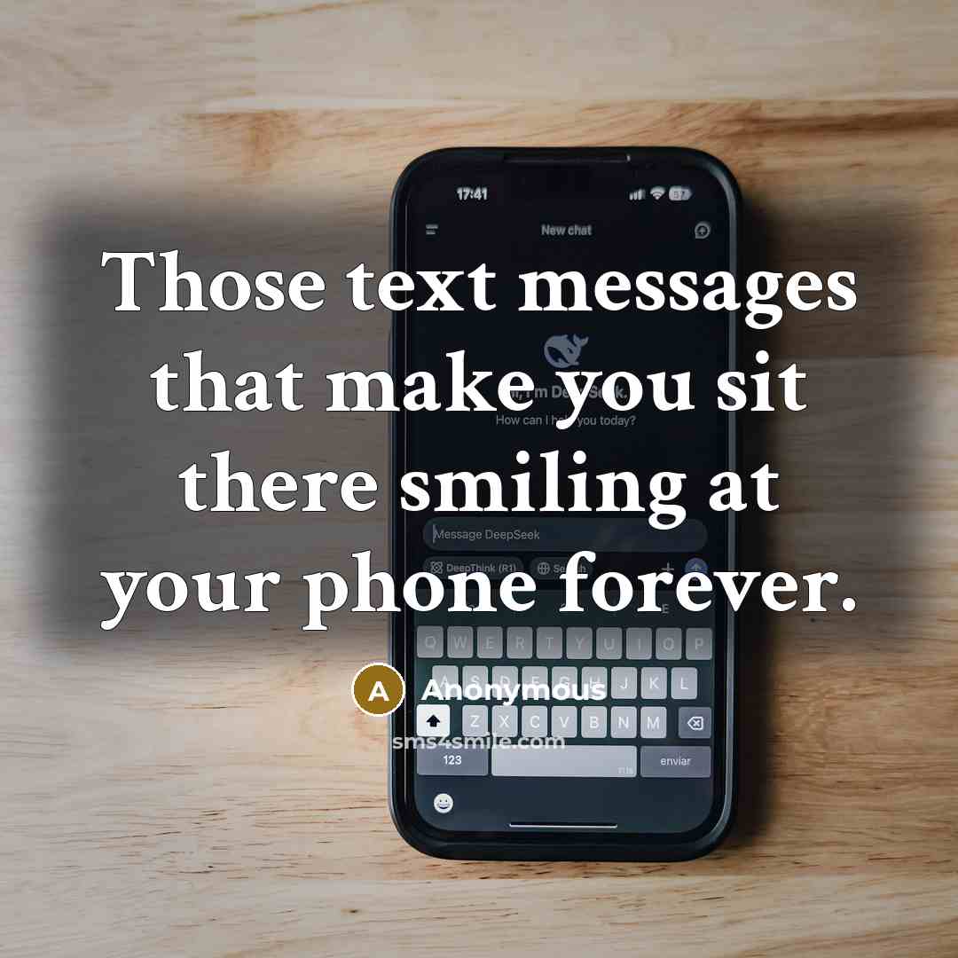 “Those text messages that make you sit there smiling at your phone forever.” quote by Anonymous