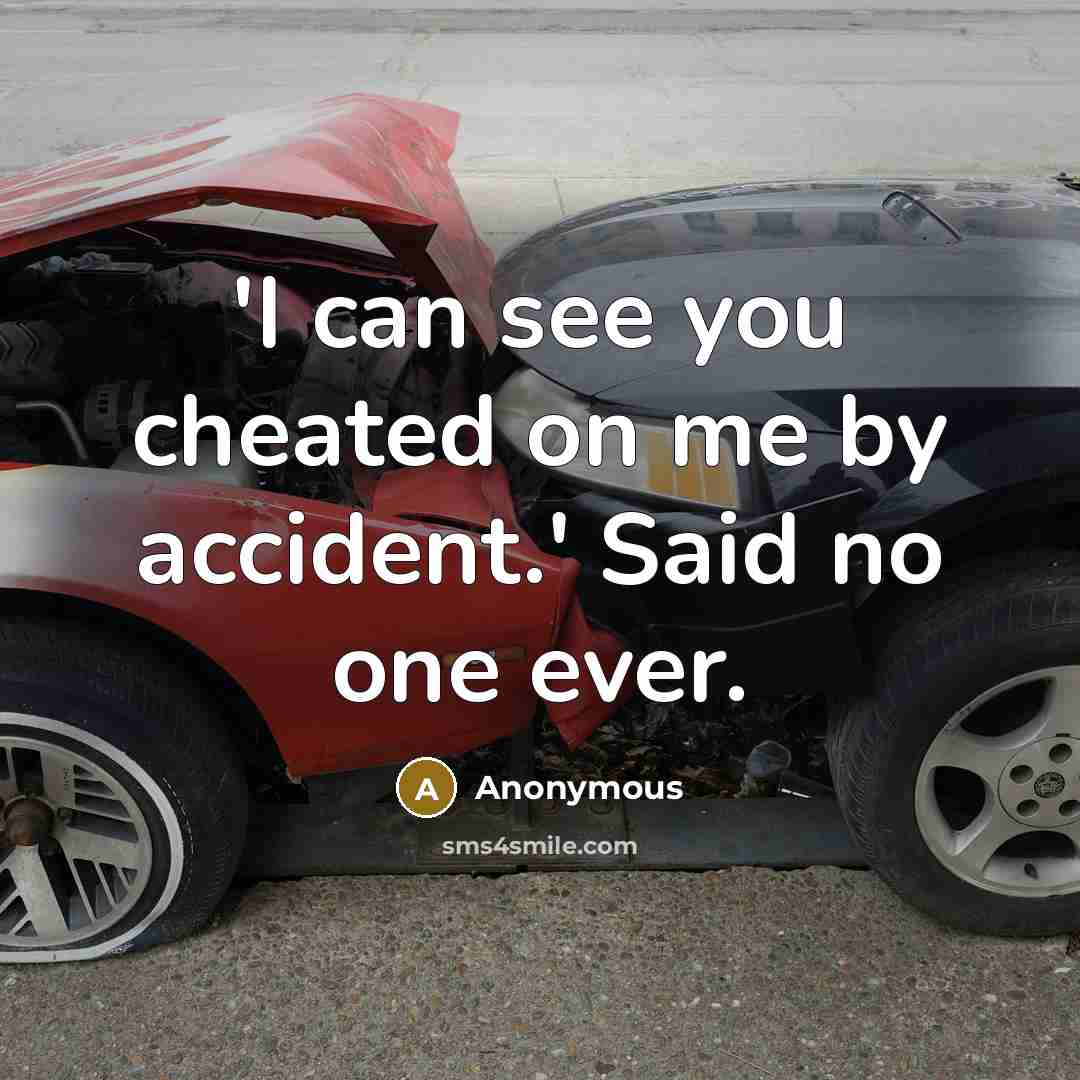 “'I can see you cheated on me by accident.' Said no one ever.” quote by Anonymous
