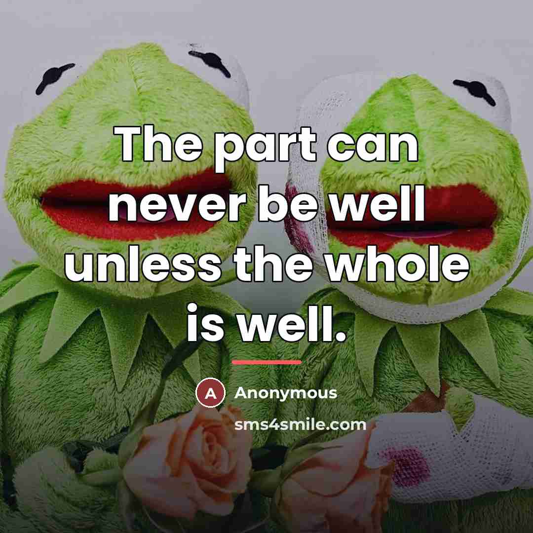 “The part can never be well unless the whole is…” quote by Anonymous