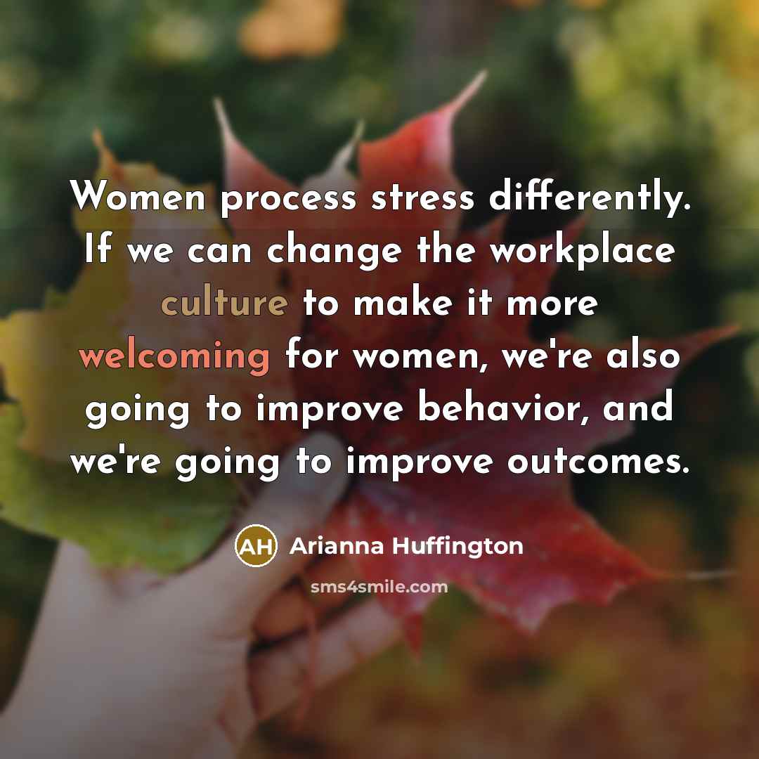 “Women process stress differently. If we can change the workplace…” quote by Arianna Huffington