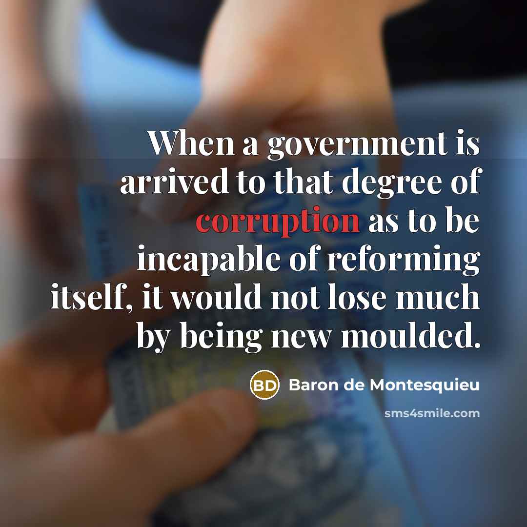 “When a government is arrived to that degree of corruption…” quote by Baron de Montesquieu