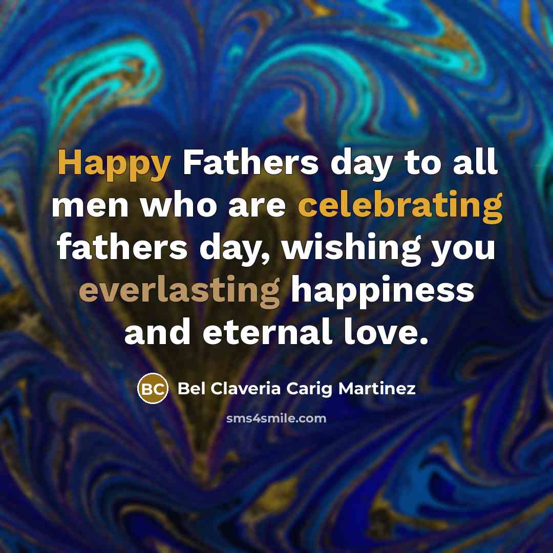 “Happy Fathers day to all men who are celebrating fathers day, wishing you everlasting happiness and eternal love.” quote by Bel Claveria Carig Martinez