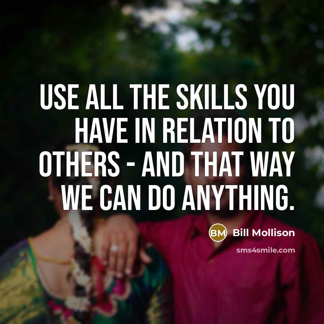 “Use all the skills you have in relation to others…” quote by Bill Mollison