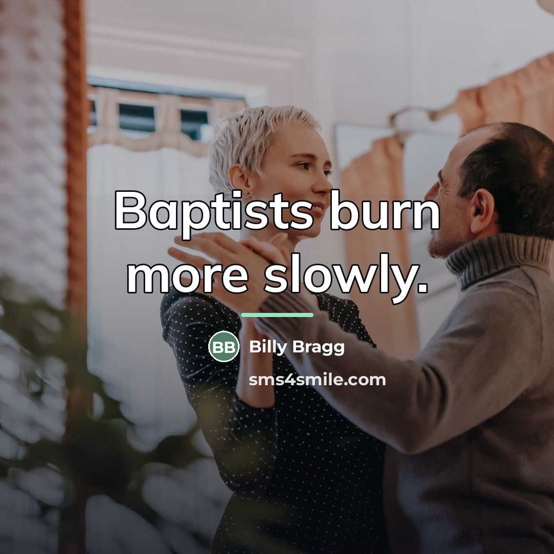 “Baptists burn more slowly.…” quote by Billy Bragg