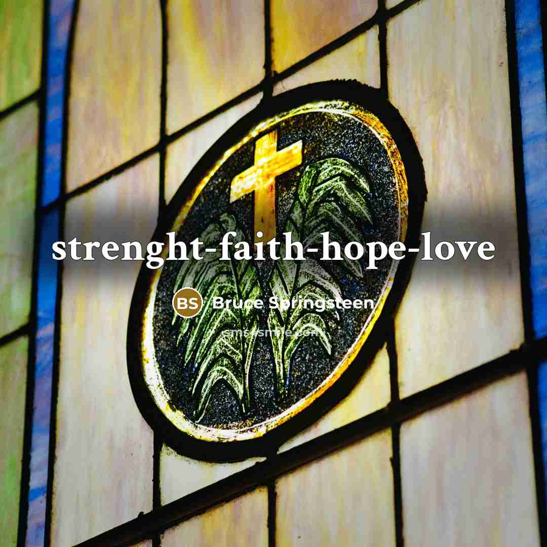 “strenght-faith-hope-love…” quote by Bruce Springsteen