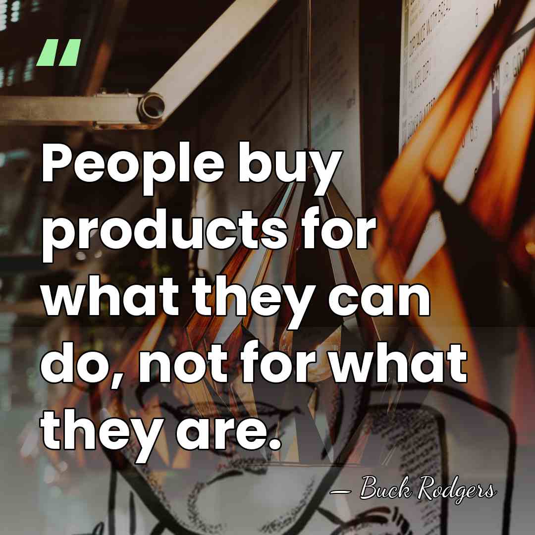 People buy products for what they can do, not for what they&hellip; - Buck Rodgers