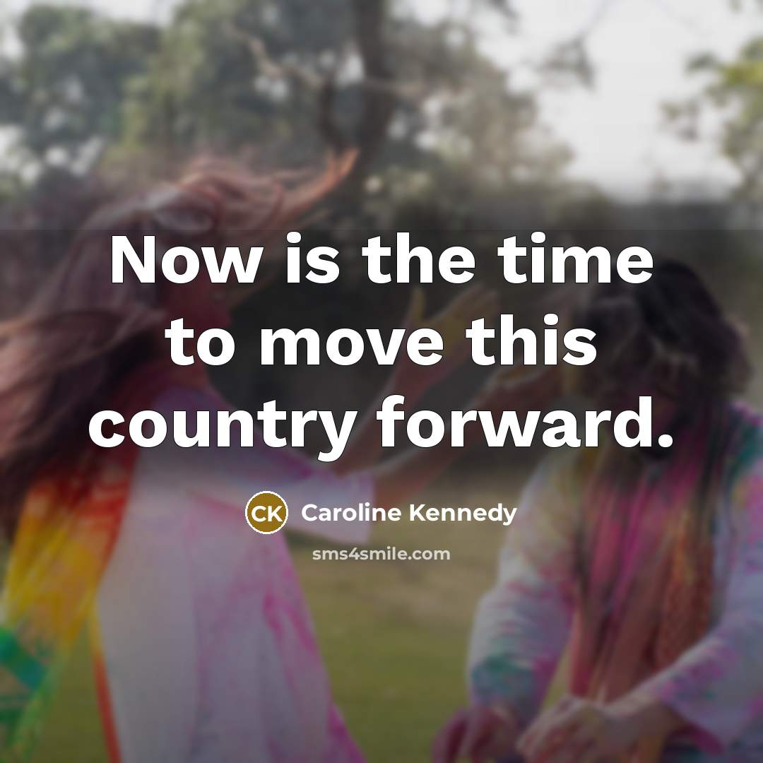 “Now is the time to move this country forward.…” quote by Caroline Kennedy