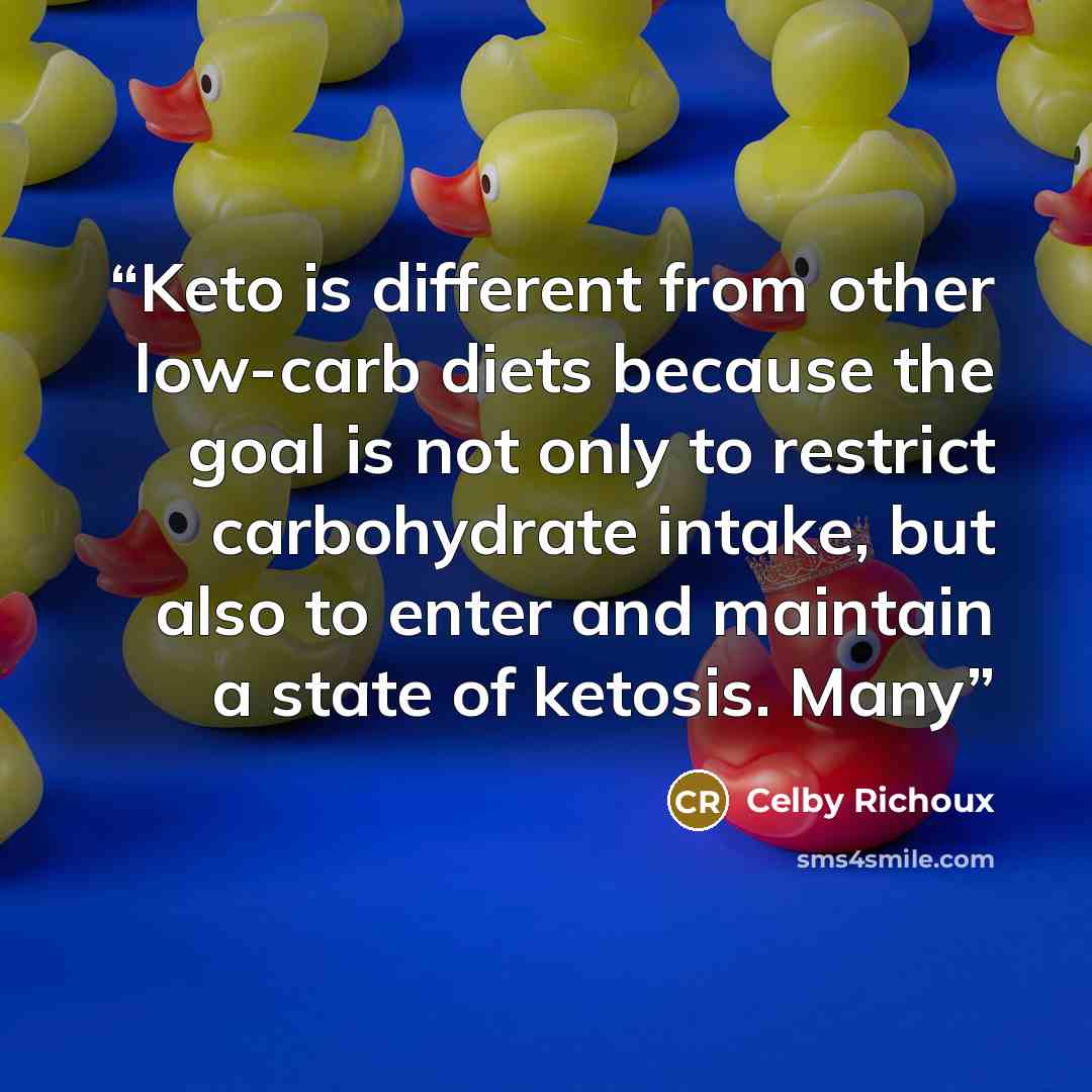“Keto is different from other low-carb diets because the goal is not only to restrict carbohydrate intake, but also to enter and maintain a state of ketosis. Many” quote by Celby Richoux