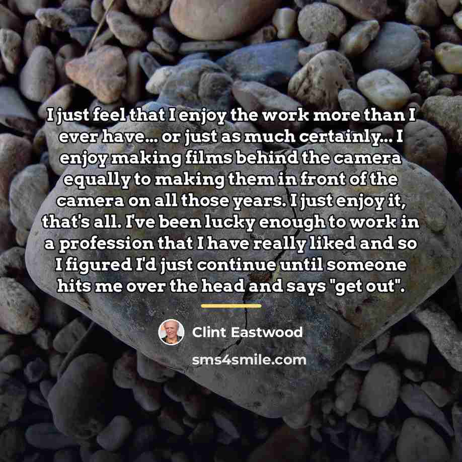 “I just feel that I enjoy the work more than…” quote by Clint Eastwood