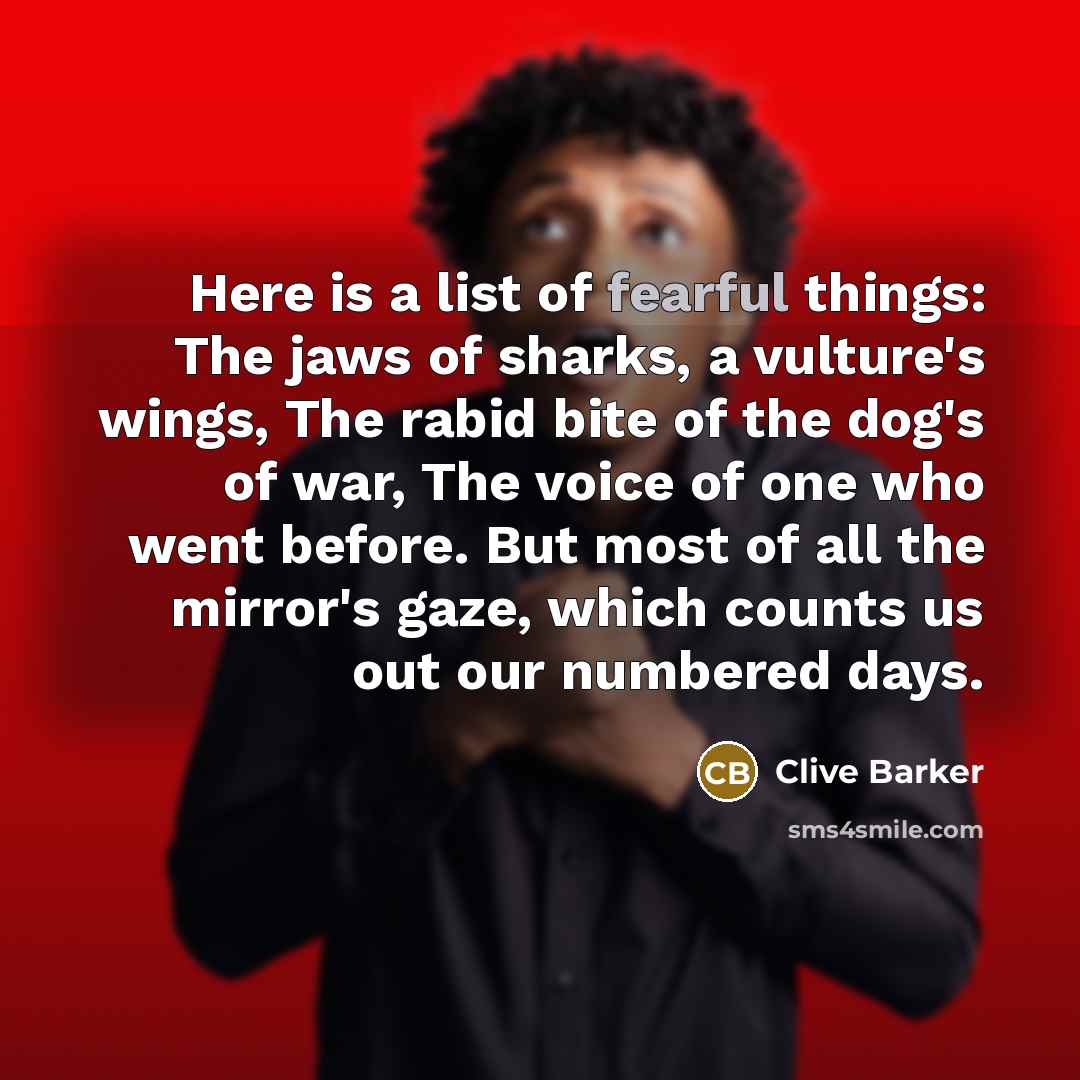 “Here is a list of fearful things: The jaws of…” quote by Clive Barker