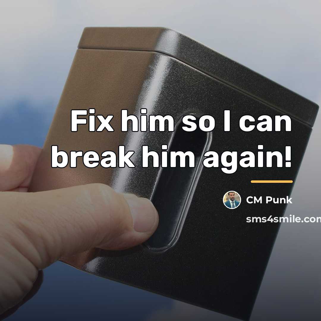 “Fix him so I can break him again!…” quote by CM Punk