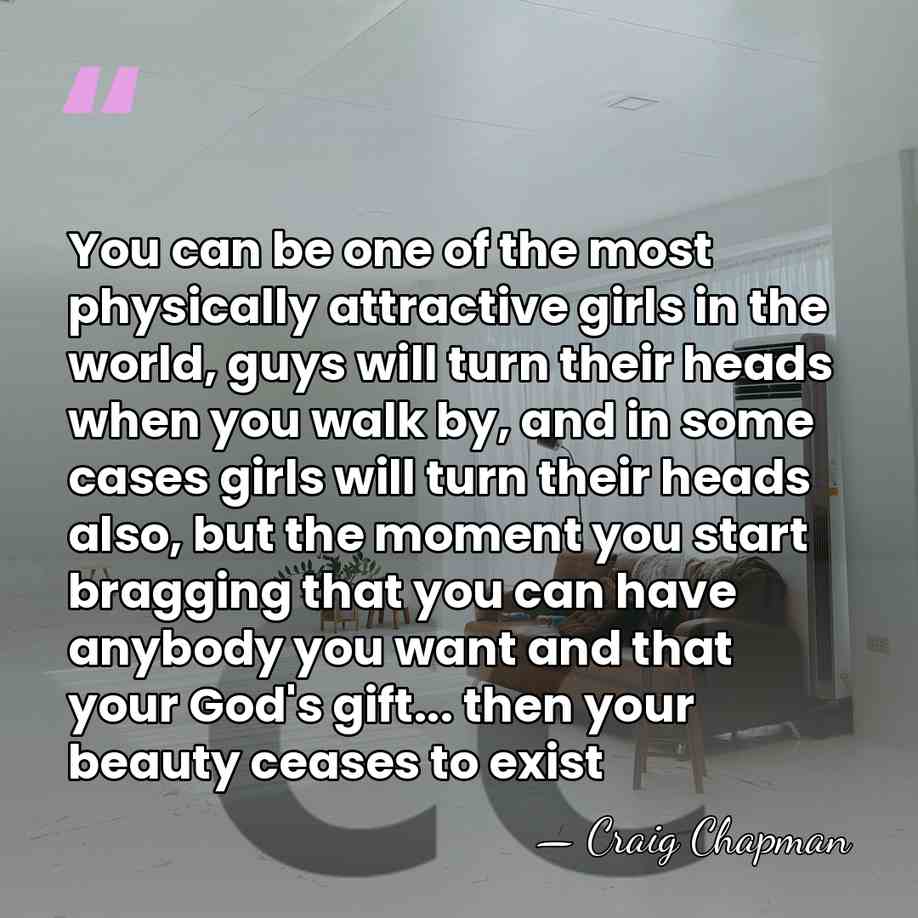 You can be one of the most physically attractive girls in the&hellip; - Craig Chapman