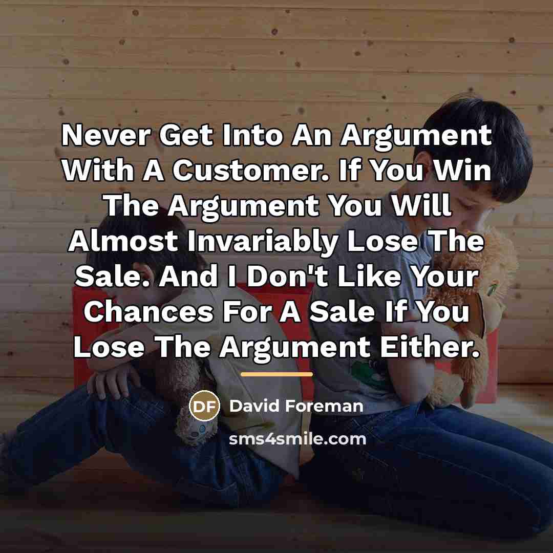 “Never Get Into An Argument With A Customer. If You…” quote by David Foreman