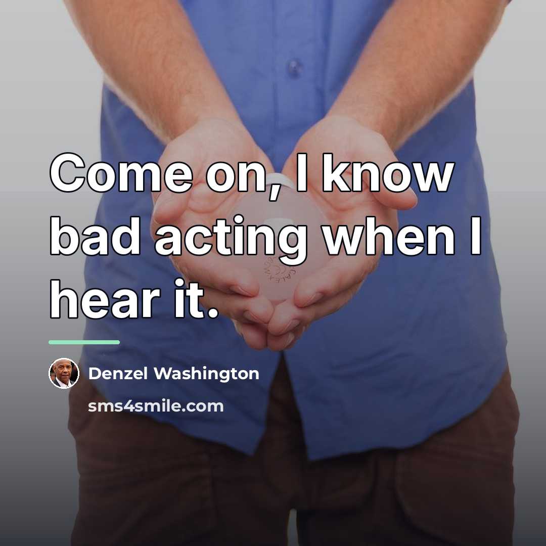 “Come on, I know bad acting when I hear it.…” quote by Denzel Washington